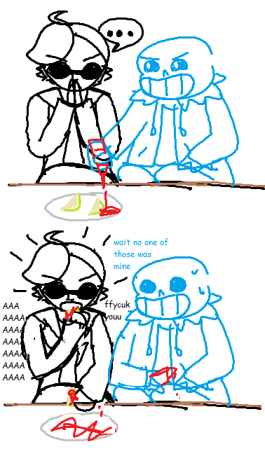 PANEL 1: sans undertale and i are having a snack together, which consists of a plate of cut up apples. sans starts pouring ketchup on the apples. i stare at this blankly, pondering my next move. PANEL 2: i start frantically eating the ketchup-covered apples while SCREAMING, as if it's the last meal i will ever have. sans panics, not expecting me to actually eat them, and goes 'wait one of those was for me' and while continuing to eat i reply with nothing more than 'fuck you!'. END COMIC.